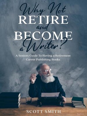 cover image of Why Not Retire and Become a Writer?